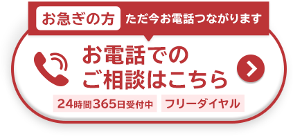 お急ぎの方 ただ今お電話つながります お電話でのご相談はこちら 24時間365日受付中 フリーダイヤル