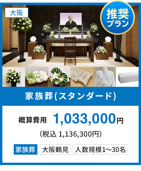 【大阪：〈推奨プラン〉家族葬(スタンダード)】概算費用1,033,000円（税込 1,136,300円） 家族葬 大阪鶴見 人数規模1〜30名