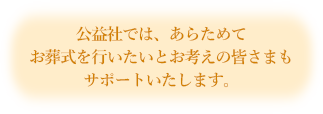 公益社では、あらためてお葬式を行いたいとお考えの皆さまもサポートいたします。