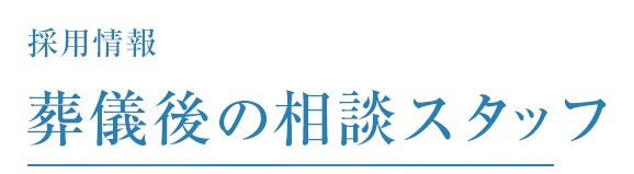 採用情報 葬儀後の相談スタッフ