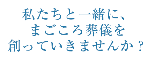 私たちと一緒に、まごころ葬儀を創っていきませんか？