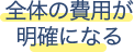 全体の費用が明確になる