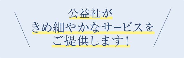 公益社がきめ細やかなサービスをご提供します！