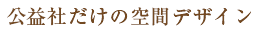 公益社だけの空間デザイン