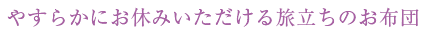 やすらかにお休みいただける旅立ちのお布団