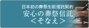 日本初の葬祭生前信託契約 安心の葬祭信託＜そなえ＞