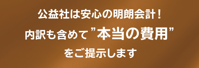 公益社は安心の明朗会計！ 内訳も含めて”本当の費用”をご提示します